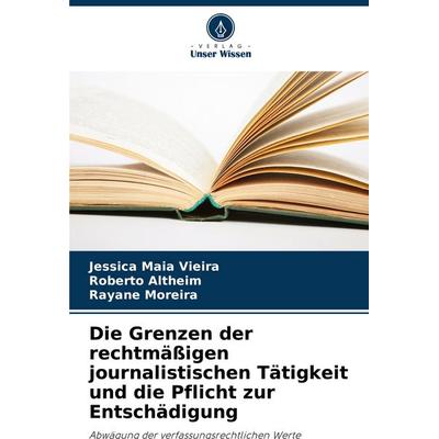 Die Grenzen der rechtmäßigen journalistischen Tätigkeit und die Pflicht zur Entschädigung, Taschenbuch von Jessica Maia Vieira,Roberto Altheim,Rayane