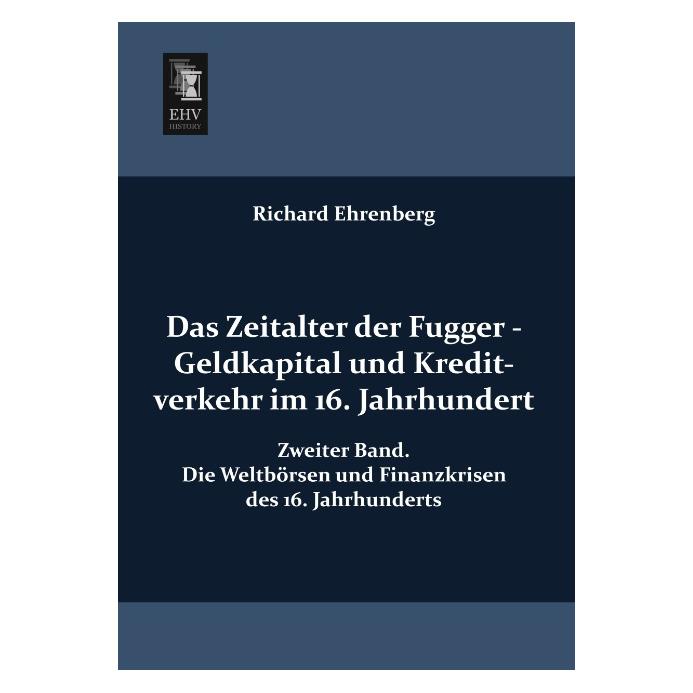 EHV-History Das Zeitalter der Fugger - Geldkapital und Kreditverkehr im 16. Jahrhundert (Deutsch, Softcover, Richard Ehrenberg) (55509639)