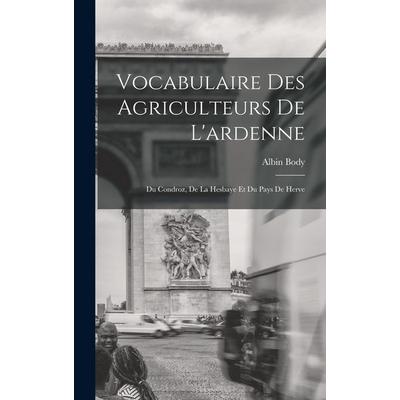 Vocabulaire Des Agriculteurs De L'ardenne: Du Condroz, De La Hesbaye Et Du Pays De Herve, Gebundene Ausgabe von Albin Body, Creative Media Partners,