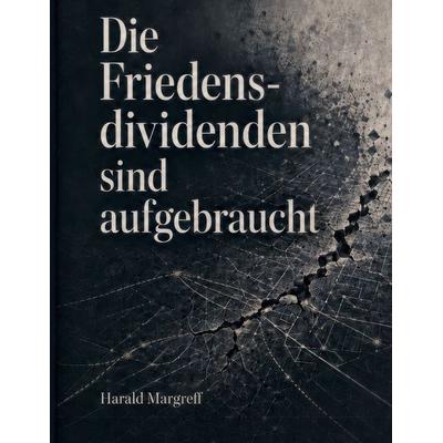 Die Friedensdividenden sind aufgebraucht, Gebundene Ausgabe von Harald Margreff, BoD – Books on Demand, 978-3-696-36428-1