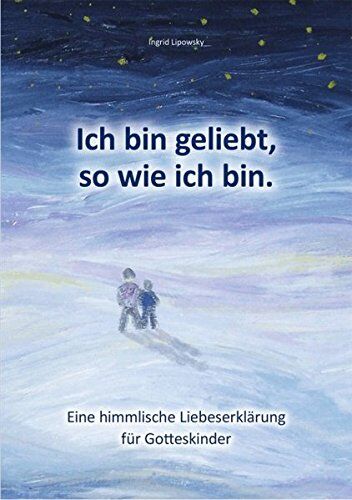 Ingrid Lipowsky - Ich bin geliebt, so wie ich bin: Eine himmlische Liebeserklärung für Gotteskinder - Preis vom 17.10.2026 19:25:27 h