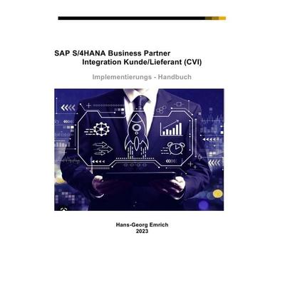 SAP S/4HANA Business Partner Integration Kunde/Lieferant (CVI) Implementierungs - Handbuch, Taschenbuch von Hans-Georg Emrich, Epubli,