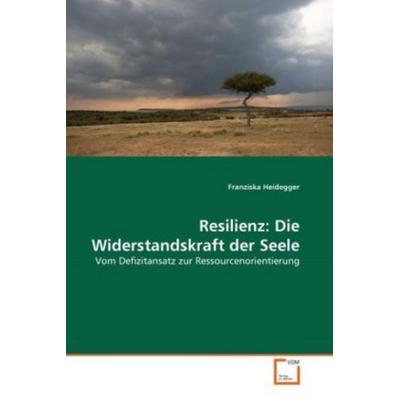 Heidegger, F: Resilienz: Die Widerstandskraft der Seele, Taschenbuch von Franziska Heidegger, VDM, 978-3-639-33796-9