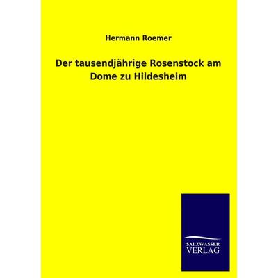 Der tausendjährige Rosenstock am Dome zu Hildesheim, Taschenbuch von Hermann Roemer, Salzwasser, 978-3-8460-4525-1