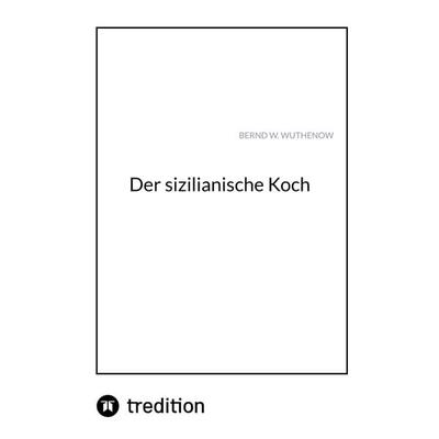 Der sizilianische Koch, Taschenbuch von Bernd W. Wuthenow, Tredition, 978-3-347-60519-0
