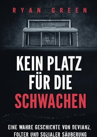 Ryan Green - Kein Platz Für Die Schwachen: Eine Wahre Geschichte Von Devianz, Folter Und Sozialer Säuberung (Wahres Verbrechen) - Preis vom 09.10.2026 07:28:09 h