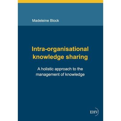 Intra-organisational knowledge sharing, Taschenbuch von Madeleine Block, Europäischer Hochschulverlag, 978-3-86741-891-1
