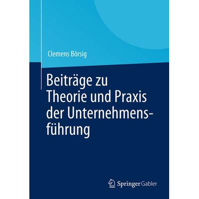 Beiträge zu Theorie und Praxis der Unternehmensführung, Gebundene Ausgabe von Clemens Börsig, Springer Fachmedien Wiesbaden GmbH, 978-3-658-02995-1