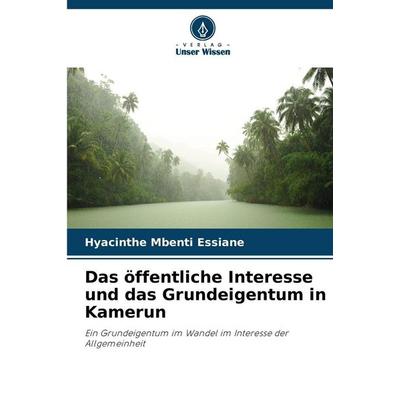 Das öffentliche Interesse und das Grundeigentum in Kamerun, Taschenbuch von Hyacinthe Mbenti Essiane, Verlag Unser Wissen