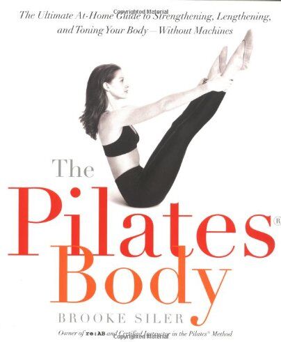 Brooke Siler - The Pilates Body: The Ultimate At-Home Guide to Strengthening, Lengthening and Toning Your Body- Without Machines - Preis vom 09.10.2026 07:28:09 h
