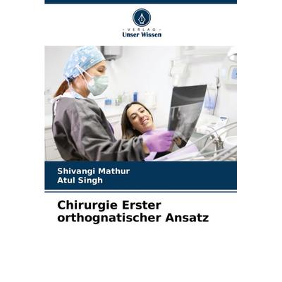Chirurgie Erster orthognatischer Ansatz, Taschenbuch von Shivangi Mathur,Atul Singh, Verlag Unser Wissen, 978-620-7-86070-8