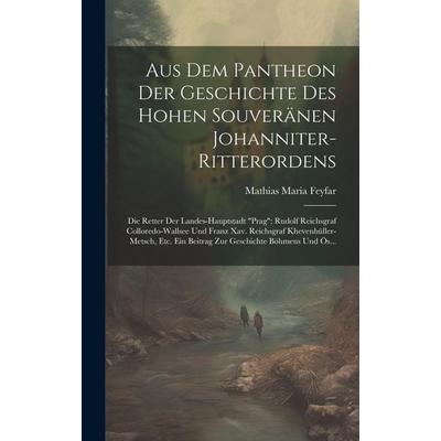 Aus Dem Pantheon Der Geschichte Des Hohen Souveränen Johanniter-Ritterordens, Gebundene Ausgabe von Mathias Maria Feyfar, Legare Street Press,
