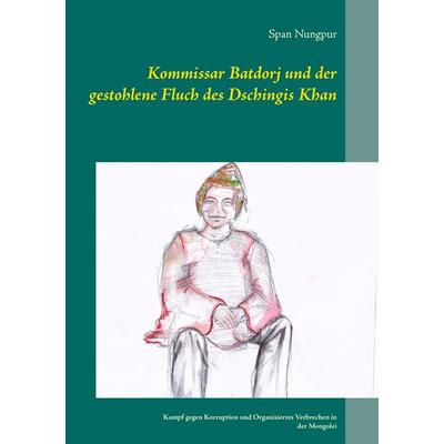 Kommissar Batdorj und der gestohlene Fluch des Dschingis Khan, Taschenbuch von Span Nungpur, BoD – Books on Demand, 978-3-7386-0917-2