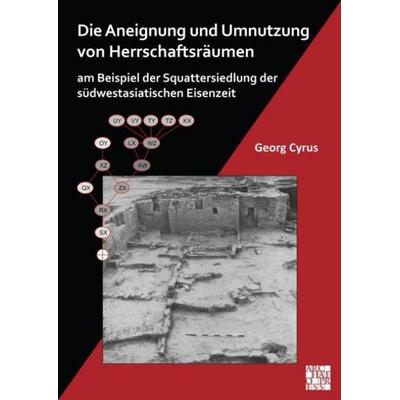 Die Aneignung und Umnutzung von Herrschaftsraumen am Beispiel der Squattersiedlung der sudwestasiatischen Eisenzeit, Taschenbuch von Georg Cyrus,