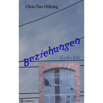 Beziehungen, Taschenbuch von Chris-Tine Döhring, Tredition, 978-3-7345-7048-3