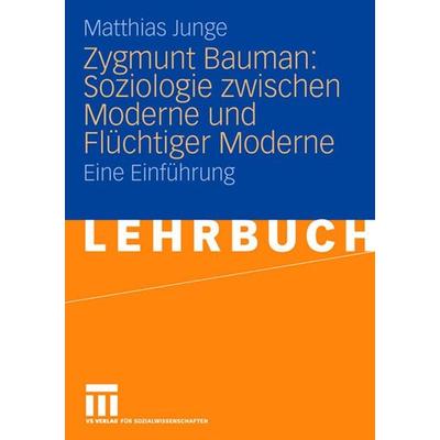 Zygmunt Bauman: Soziologie zwischen Moderne und Flüchtiger Moderne, Taschenbuch von Matthias Junge, VS Verlag für Sozialwissenschaften,