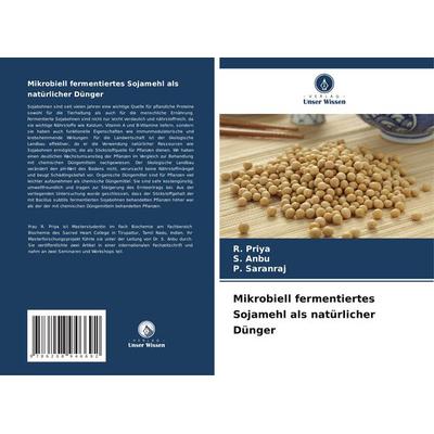 Mikrobiell fermentiertes Sojamehl als natürlicher Dünger, Taschenbuch von R. Priya,S. Anbu,P. Saranraj, BoD - Books on Demand, 978-620-8-94669-2