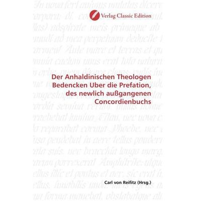 Der Anhaldinischen Theologen Bedencken Uber die Prefation, des newlich außgangenen Concordienbuchs, Taschenbuch von , Verlag Classic Edition,