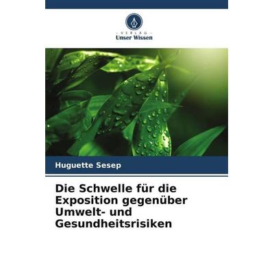 Die Schwelle für die Exposition gegenüber Umwelt- und Gesundheitsrisiken, Taschenbuch von Huguette Sesep, Verlag Unser Wissen, 978-620-5-84561-5