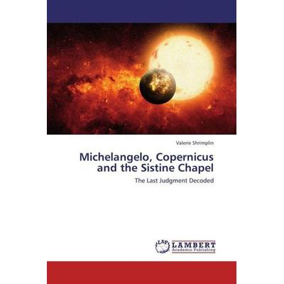 Shrimplin, V: Michelangelo, Copernicus and the Sistine Chape, Taschenbuch von Valerie Shrimplin, LAP LAMBERT Academic Publishing, 978-3-659-43480-8