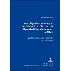 Der oligarchische Umsturz des Jahres 411 v. Chr. und die Herrschaft der Vierhundert in Athen, Fachbücher von Herbert Heftner