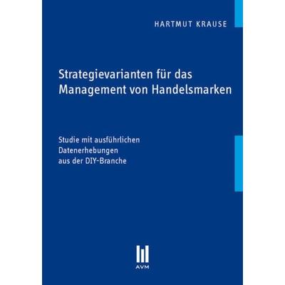 Strategievarianten für das Management von Handelsmarken, Taschenbuch von Hartmut Krause, Akademische Verlagsgemeinschaft München, 978-3-86924-260-6