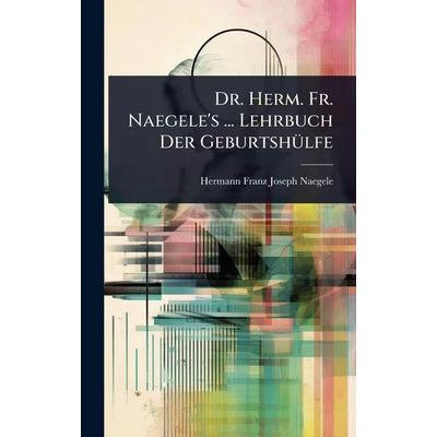 Dr. Herm. Fr. Naegele's ... Lehrbuch Der Geburtshülfe, Gebundene Ausgabe von Hermann Franz Joseph Naegele, Legare Street Press, 978-1-02-373894-1