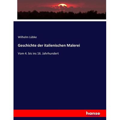 Geschichte der italienischen Malerei, Taschenbuch von Wilhelm Lübke, Hansebooks, 978-3-7434-4761-5