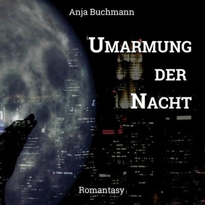 Umarmung der Nacht, Taschenbuch von Anja Buchmann, BoD – Books on Demand, 978-3-7392-2465-7