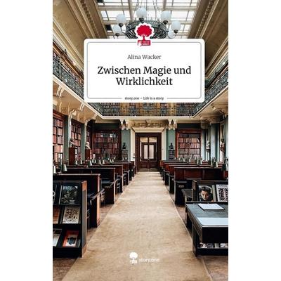 Zwischen Magie und Wirklichkeit. Life is a Story - story.one, Gebundene Ausgabe von Alina Wacker, Story.one publishing, 978-3-7108-9630-9