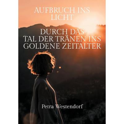 Aufbruch ins Licht, Taschenbuch von Petra Westendorf, BoD – Books on Demand, 978-3-7693-1690-2