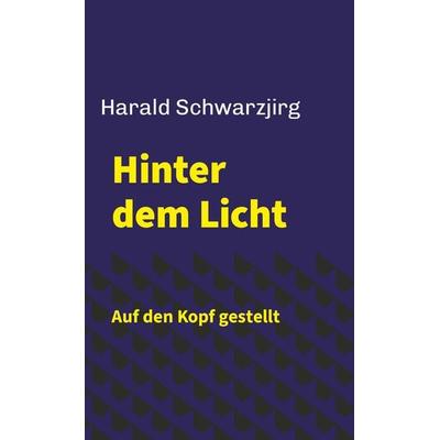 Hinter dem Licht - Auf den Kopf gestellt, Taschenbuch von Harald Schwarzjirg, Buchschmiede, 978-3-99152-988-0
