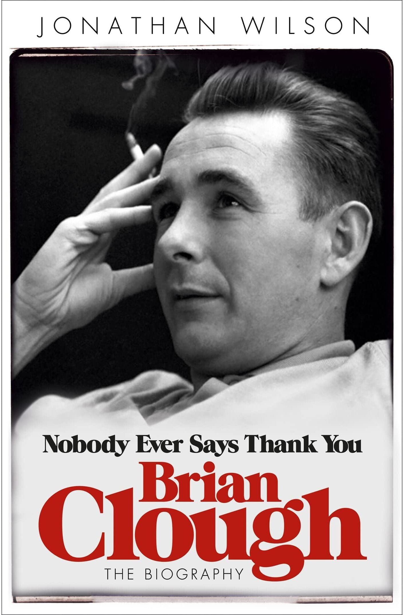 Orion Brian Clough: Nobody Ever Says Thank You: The Biography by Jonathan Wilson