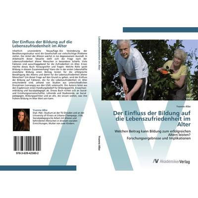 Der Einfluss der Bildung auf die Lebenszufriedenheit im Alter, Taschenbuch von Yvonne Albe, AV Akademikerverlag, 978-3-639-42580-2