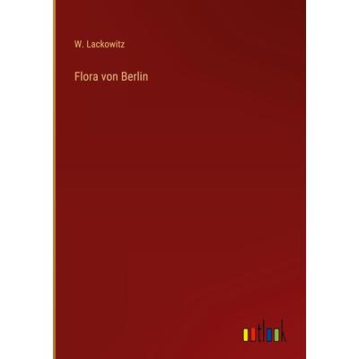 Flora von Berlin, Gebundene Ausgabe von W. Lackowitz, Outlook, 978-3-368-41771-0