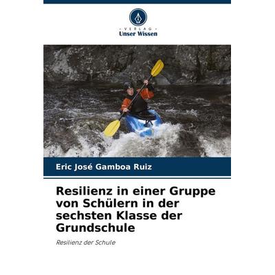 Resilienz in einer Gruppe von Schülern in der sechsten Klasse der Grundschule, Taschenbuch von Eric Jose Gamboa Ruiz, Verlag Unser Wissen,