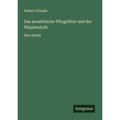 Das israelitische Pfingstfest und der Plejadenkult, Taschenbuch von Hubert Grimme, Antigonos Verlag, 978-3-563-40962-6