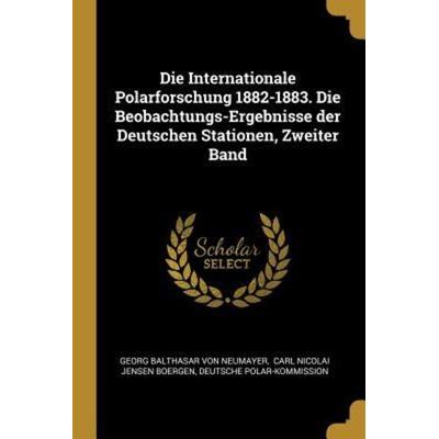 Die Internationale Polarforschung 1882-1883. Die Beobachtungs-Ergebnisse Der Deutschen Stationen, Zweiter Band, Taschenbuch von Deutsche