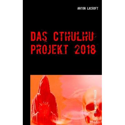 Das Cthulhu Projekt 2018, Taschenbuch von Anton Lacroft, BoD – Books on Demand, 978-3-7392-0511-3