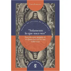 'Solamente lo que toco veo' : las ediciones antiguas de sor Juana Ins de la Cruz (1689-1725), Fachbücher von Carla Fumagalli
