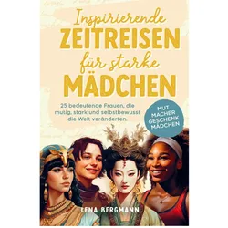 Inspirierende Zeitreisen für starke Mädchen: 25 bedeutende Frauen, die mutig, stark und selbstb, Kinderbücher von Lena Bergmann