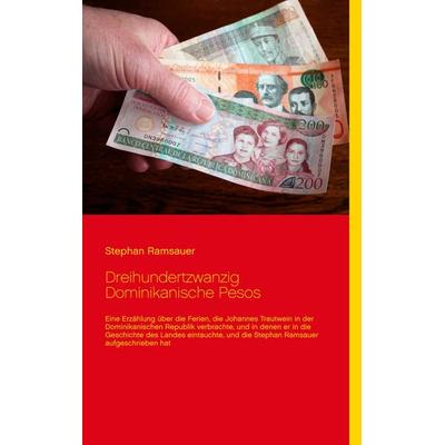 Dreihundertzwanzig Dominikanische Pesos, Taschenbuch von Stephan Ramsauer, BoD – Books on Demand, 978-3-7526-6839-1
