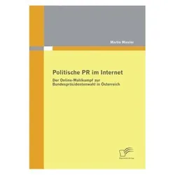 Politische PR im Internet: Der Online-Wahlkampf zur Bundespräsidentenwahl in Österreich, Fachbücher von Martin Miesler
