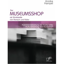 Der Museumsshop als Schnittstelle von Konsum und Kultur, Sachbücher von Annika Hampel