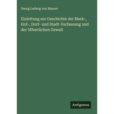 Einleitung zur Geschichte der Mark-, Hof-, Dorf- und Stadt-Verfassung und der öffentlichen Gewalt, Gebundene Ausgabe von Georg Ludwig Maurer,
