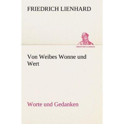 Von Weibes Wonne und Wert, Taschenbuch von Friedrich Lienhard, Tredition, 978-3-8424-7108-5