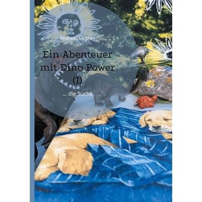 Ein Abenteuer mit Dino Power (I), Gebundene Ausgabe von Andreas Elligsen, BoD – Books on Demand, 978-3-7557-1743-0