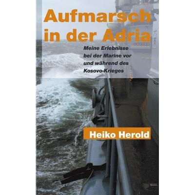 Aufmarsch in der Adria, Taschenbuch von Heiko Herold, BoD – Books on Demand, 978-3-8311-2430-5