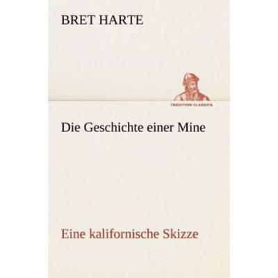 Die Geschichte einer Mine, Taschenbuch von Bret Harte Aut Bret Harte, Tredition, 978-3-8424-0557-8
