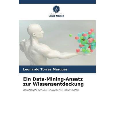 Ein Data-Mining-Ansatz zur Wissensentdeckung, Taschenbuch von Leonardo Torres Marques, Verlag Unser Wissen, 978-620-5-06096-4